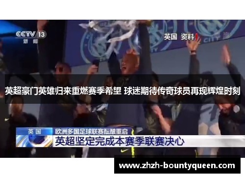 英超豪门英雄归来重燃赛季希望 球迷期待传奇球员再现辉煌时刻